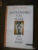 BENOIST MECHIN - ALEXANDRU CEL MARE SAU VISUL DEPASIT