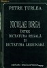 NICOLAE IORGA intre dictatura regala si dictatura legionara - PETRE TURLEA