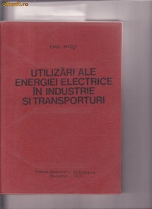 UTILIZARI ALE ENERGIEI ELECTRICE IN INDUSTRIE SI TRANSPORTURI  EMIL MICU foto