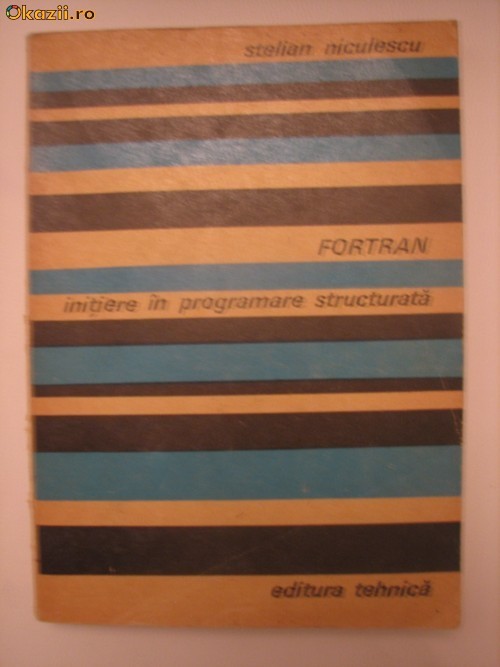 FORTRAN - INITIERE IN PROGRAMARE STRUCTURATA - STELIAN NICULESCU foto mare