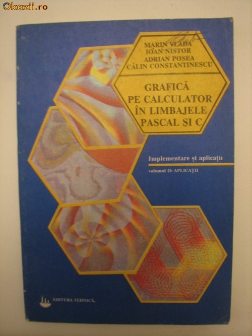 GRAFICA PE CALCULATOR IN LIMBAJELE PASCAL SI C - VOL II - APLICATII - M. VLADA, I. NISTOR, A. POSEA, C. CONSTANTINESCU foto mare